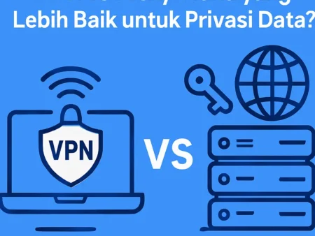 VPN vs Proxy: Mana yang Lebih Baik untuk Privasi Data?